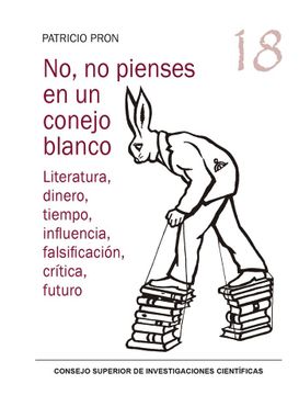portada No, no Pienses en un Conejo Blanco: Literatura, Dinero, Tiempo, Influencia, Falsificación, Crítica, Futuro: 18 (Serie 23 de Abril) (in Spanish)