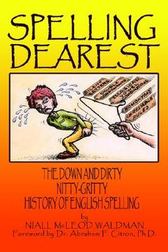 portada spelling dearest: the down and dirty, nitty-gritty history of english spelling