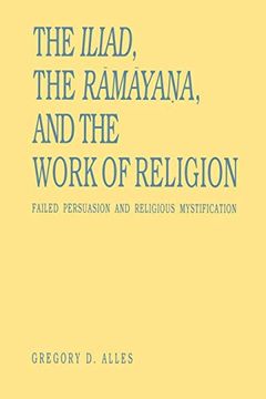 portada The Iliad, the Rāmāyana, and the Work of Religion: Failed Persuasion and Religious Mystification (Penn State Series in the History of the Book) (en Inglés)