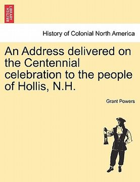 portada an address delivered on the centennial celebration to the people of hollis, n.h. (en Inglés)