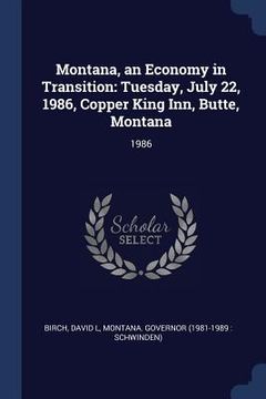 portada Montana, an Economy in Transition: Tuesday, July 22, 1986, Copper King Inn, Butte, Montana: 1986 (en Inglés)