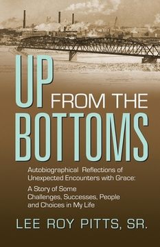 portada Up from the Bottoms: Autobiographical Reflections of Unexpected Encounters with Grace: A Story of Some Challenges, Successes, People and Ch (en Inglés)