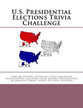 portada U.S. Presidential Elections Trivia Challenge: 1200 questions covering every American presidential election from George Washington to Donald Trump vers (en Inglés)