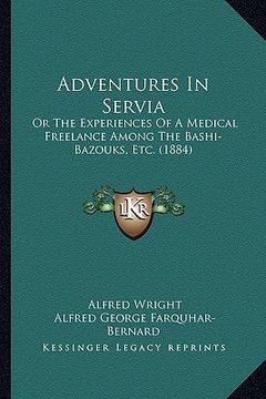 portada adventures in servia: or the experiences of a medical freelance among the bashi-bazouks, etc. (1884) (en Inglés)