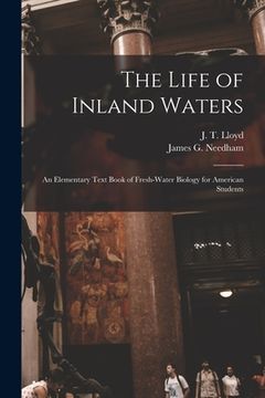 portada The Life of Inland Waters; an Elementary Text Book of Fresh-water Biology for American Students
