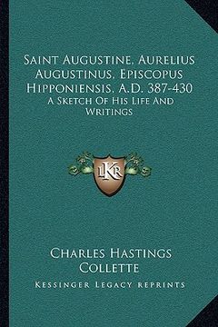 portada saint augustine, aurelius augustinus, episcopus hipponiensis, a.d. 387-430: a sketch of his life and writings (in English)