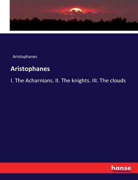 portada Aristophanes: I. The Acharnians. II. The knights. III. The clouds (en Inglés)