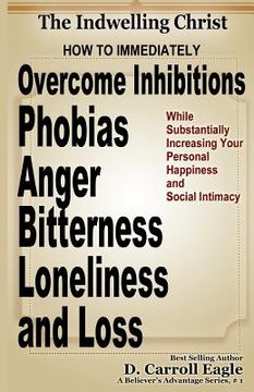 portada The Indwelling Christ: How to Immediately Overcome Inhibitions, Phobias, Anger, Bitterness, Panic Attacks, Loneliness, and Loss While Substan (en Inglés)