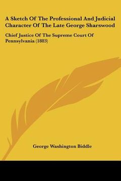 portada a sketch of the professional and judicial character of the late george sharswood: chief justice of the supreme court of pennsylvania (1883) (in English)
