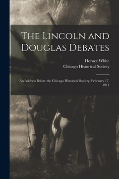 portada The Lincoln and Douglas Debates: an Address Before the Chicago Historical Society, February 17, 1914 (en Inglés)