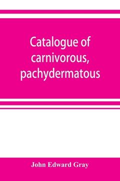 portada Catalogue of Carnivorous, Pachydermatous, and Edentate Mammalia in the British Museum