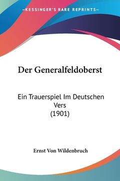 portada Der Generalfeldoberst: Ein Trauerspiel Im Deutschen Vers (1901) (in German)