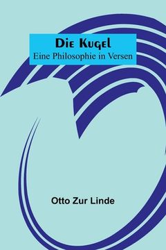 portada Die Kugel; Eine Philosophie in Versen (en Alemán)