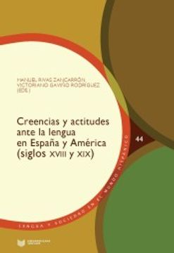 portada Creencias y Actitudes Ante la Lengua en España y América (Siglos Xviii y Xix): 44 (Lengua y Sociedad en el Mundo Hispánico)