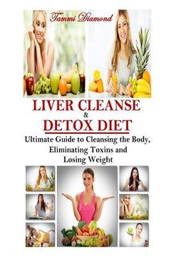 portada Liver Cleanse and Detox Diet: The Ultimate Guide to Cleansing the Body, Eliminating Toxins and Losing Weight! (en Inglés)