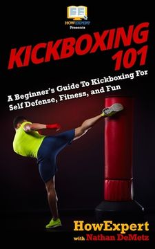 portada Kickboxing 101: A Beginner's Guide To Kickboxing For Self Defense, Fitness, and Fun (en Inglés)