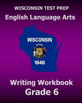 portada WISCONSIN TEST PREP English Language Arts Writing Workbook Grade 6 (en Inglés)