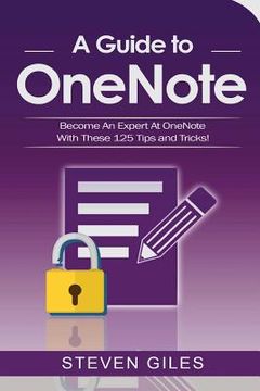 portada OneNote: A Onenote guide to Onenote 2016, Using Onenote for mac and Onenote shortcuts. See our 125 Onenote tips to becoming an (en Inglés)
