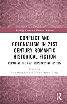 portada Conflict and Colonialism in 21St Century Romantic Historical Fiction: Repairing the Past, Repurposing History (Routledge Research in Women's Literature)