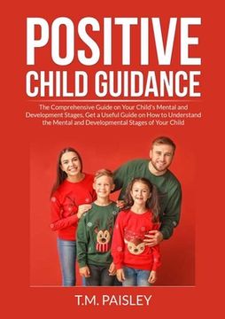 portada Positive Child Guidance: The Comprehensive Guide on Your Child's Mental and Development Stages, Get a Useful Guide on How to Understand the Men (en Inglés)