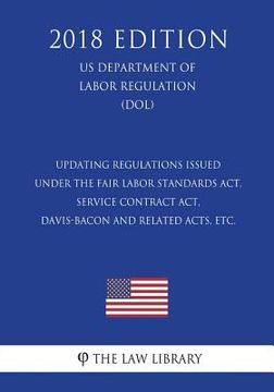 portada Updating Regulations Issued under the Fair Labor Standards Act, Service Contract Act, Davis-Bacon and Related Acts, etc. (US Department of Labor Regul (en Inglés)