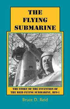portada The Flying Submarine: The Story of the Invention of the Reid Flying Submarine, Rfs-1 (in English)