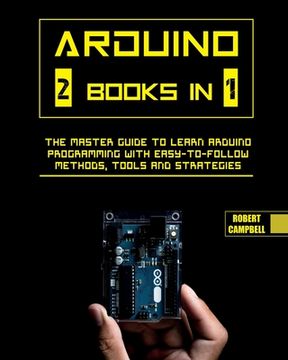 portada Arduino: The Master Guide to Learn Arduino Programming with Easy-To-Follow Methods, Tools And Strategies