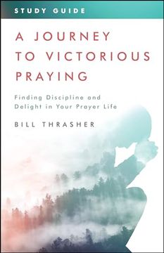 portada A Journey to Victorious Praying: Study Guide: Finding Discipline and Delight in Your Prayer Life (en Inglés)