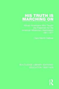 portada His Truth is Marching on: African Americans who Taught the Freedmen for the American Missionary Association, 1861-1877 (Routledge Library Editions: Education 1800-1926) (in English)
