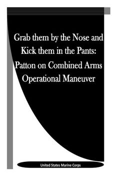 portada Grab them by the Nose and Kick them in the Pants: Patton on Combined Arms Operational Maneuver