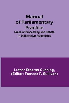 portada Manual of Parliamentary Practice; Rules of Proceeding and Debate in Deliberative Assemblies 