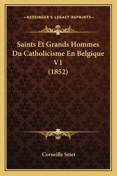 portada Saints Et Grands Hommes Du Catholicisme En Belgique V1 (1852) (en Francés)