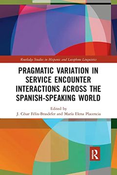 portada Pragmatic Variation in Service Encounter Interactions Across the Spanish-Speaking World (Routledge Studies in Hispanic and Lusophone Linguistics) (en Inglés)