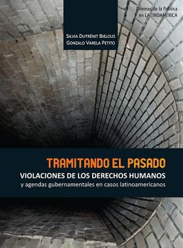 portada Tramitando el Pasado. Violaciones de los Derechos Humanos y Agendas Gubernamentales en Casos Latinoamericanos (in Spanish)