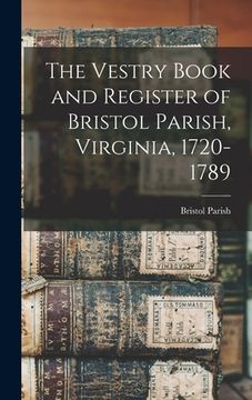 portada The Vestry Book and Register of Bristol Parish, Virginia, 1720-1789 (en Inglés)