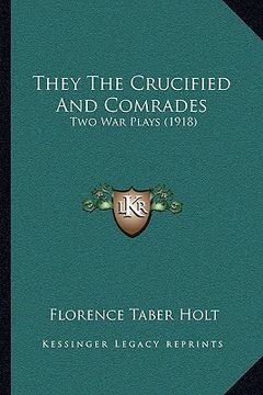 portada they the crucified and comrades: two war plays (1918) (en Inglés)
