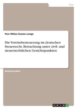 portada Die Vereinsbesteuerung im Deutschen Steuerrecht. Betrachtung Unter Zivil- und Steuerrechtlichen Gesichtspunkten (in German)