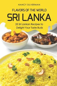 portada Flavors of the World - Sri Lanka: 25 Sri Lankan Recipes to Delight Your Taste Buds (en Inglés)
