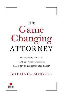 portada The Game Changing Attorney: How to Land the Best Cases, Stand out From Your Competition, and Become the Obvious Choice in Your Market (en Inglés)