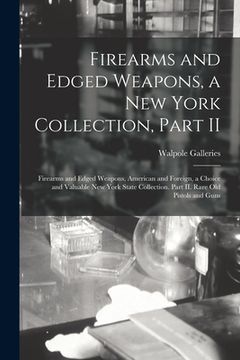 portada Firearms and Edged Weapons, a New York Collection, Part II; Firearms and Edged Weapons, American and Foreign, a Choice and Valuable New York State Col (en Inglés)