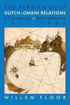 portada The Persian Gulf: Dutch-Omani Relation, a Commercial and Political History 1651-1806 (in English)