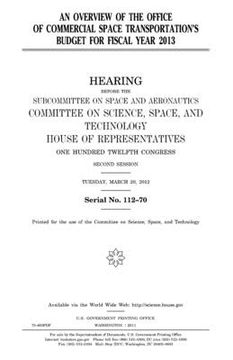portada An overview of the Office of Commercial Space Transportation's budget for fiscal year 2013: hearing before the Subcommittee on Space and Aeronautics, (in English)