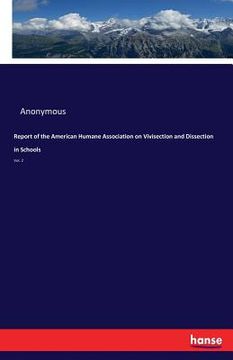 portada Report of the American Humane Association on Vivisection and Dissection in Schools: Vol. 2 (en Inglés)