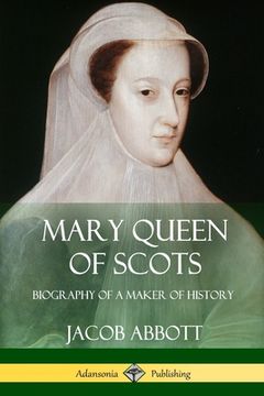 portada Mary Queen of Scots: Biography of a Maker of History (en Inglés)