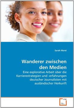 portada Wanderer zwischen den Medien: Eine explorative Arbeit über die Karrierestrategien und -erfahrungen deutscher Journalisten mit ausländischer Herkunft