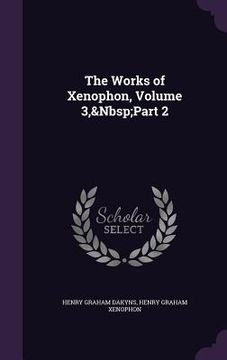 portada The Works of Xenophon, Volume 3, Part 2 (en Inglés)