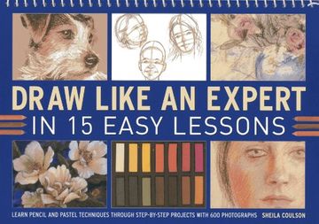 portada Draw Like An Expert In 15 Easy Lessons: Learn Pencil And Pastel Techniques Through Step-By-Step Projects With 600 Photographs