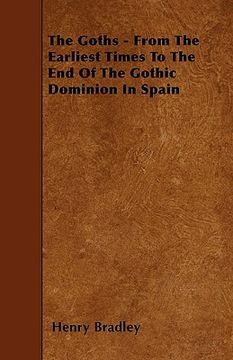 portada the goths - from the earliest times to the end of the gothic dominion in spain (en Inglés)