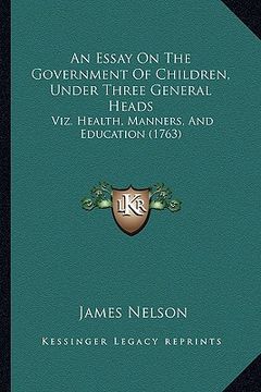 portada an essay on the government of children, under three general heads: viz. health, manners, and education (1763) (in English)