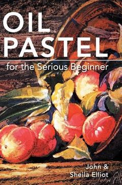 portada Oil Pastel for the Serious Beginner: Basic Lessons in Becoming a Good Painter